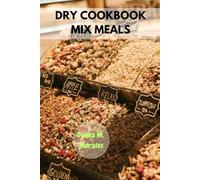 DRY COOKBOOK MIX MEALS: Homemade Delicious Budget-Friendly Flavorful Weeknight Recipes To Preserve For Long-Term Storage With Healthy Favorite Wellness Seasoning Blend Grocery Twist
