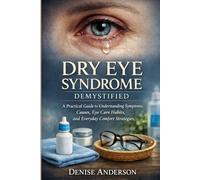 Dry Eye Syndrome Demystified: A Practical Guide to Understanding Symptoms, Causes, Eye Care Habits, and Everyday Comfort Strategies