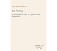 Dry-Farming: A System of Agriculture for Countries Under a Low Rainfall