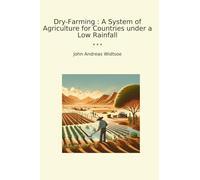 Dry-Farming : A System of Agriculture for Countries under a Low Rainfall