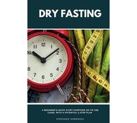 Dry Fasting: A Beginner's Quick Start Overview on Its Use Cases, With a Potential 5-Step Plan