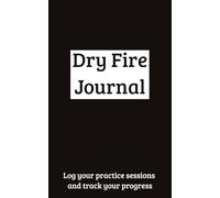 Dry Fire Journal: A journal to keep track of all your dry fire practice sessions with space for notes