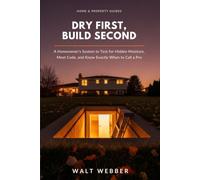 Dry First, Build Second: A Homeowner's System for Testing Your Basement for Hidden Moisture, Meeting Egress and Ceiling Height Code, and Knowing Exactly When to DIY or Call a Licensed Contractor