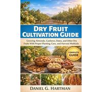 Dry Fruit Cultivation Guide: Growing Almonds, Cashews, Dates, and Other Dry Fruits With Proper Planting, Care, and Harvest Methods
