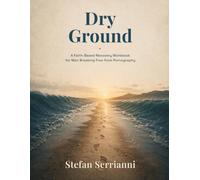 Dry Ground: A Faith-Based Recovery Workbook for Men Breaking Free from Pornography