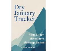 Dry January Tracker: 31-Day Alcohol-Free Challenge Journal: Sobriety Planner for Quit Drinking, Sober Curious & Mindful Living Goals