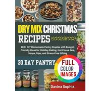 DRY MIX CHRISMAS RECIPES COOKBOOK: 100+ DIY Homemade Pantry Staples with Budget Friendly ideas for Holiday Baking, Hot Cocoa Jars, Soups, Dips, and Stress-Free Gifting