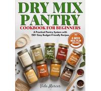 Dry Mix Pantry Cookbook for Beginners: A Practical Pantry System with 150+ Easy Budget-Friendly Recipes to Skip Box Mixes, Save Money, Cook Faster, and Always Have Simple Family Meals Ready