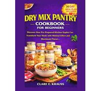 DRY MIX PANTRY COOKBOOK FOR BEGINNERS: Discover How Pre-Prepared Kitchen Staples Can Transform Your Meals with Minimal Effort and Maximum Flavor