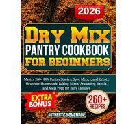 Dry Mix pantry cookbook for beginners: Master 260+ DIY Pantry Staples, Save Money, and Create Healthier Homemade Baking Mixes, Seasoning Blends, and Meal Prep for Busy Families