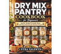 Dry Mix Pantry Cookbook for Beginners: Quick, Budget-Friendly Meals with Easy Homemade Kitchen Staples