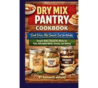 DRY MIX PANTRY COOKBOOK: Simple Make-Ahead Dry Mixes for Fast, Affordable Meals, Snacks and Baking