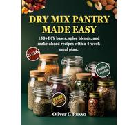 Dry Mix Pantry Made Easy: 150+Diy Bases, Spice Blends, And Make-ahead Recipes With A 4-week Meal Plan