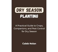 Dry Season Planting: A Practical Guide to Crops, Companions, and Pest Control for Dry Season