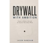Drywall With Ambition: Essays on Modern Life and the Systems That Almost Work