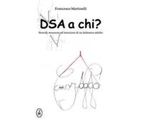 DSA a chi? Ricordi, emozioni ed intuizioni di un dislessico adulto