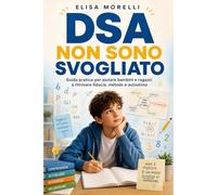 DSA Non Sono Svogliato: Guida Pratica per Capire Dislessia, Disgrafia, Disortografia e Discalculia e Aiutare Bambini e Ragazzi a Ritrovare Fiducia e Autostima: 6