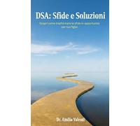 DSA: Sfide e Soluzioni: Guida pratica per genitori, insegnanti e professionisti