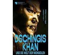 Dschingis Khan und die Welt der Mongolen