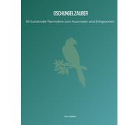 Dschungelzauber - 30 kunstvolle Tiermotive zum Ausmalen und Entspannen: Entdecke die wilde Schönheit des Dschungels und bringe Farbe in dein Leben!