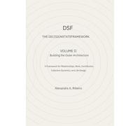 DSF - DECISION-STATE FRAMEWORK Volume II: BUILDING THE OUTER ARCHITECTURE - A Framework for Relationships Work Contribution Collective Dynamics and Life Design