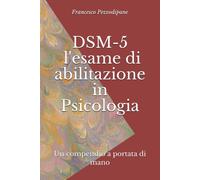 DSM-5 l’esame Di Abilitazione in Psicologia (Annotato) Un Compendio a Portata Di