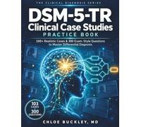 DSM-5-TR Clinical Case Studies Practice Book: Master Differential Diagnosis with 100+ Realistic Cases and 300 Exam-Style Questions for Students, Clinicians, and Licensure Candidates