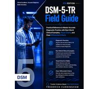 DSM-5-TR Field Guide: Practical Reference to Master Accurate Diagnostic Practice with Real-World Clinical Examples, Visual Charts, and Clear Differential Criteria