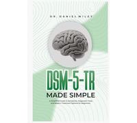 DSM-5-TR Made Simple: A Simplified Guide to Symptoms, Diagnostic Tools, and Modern Treatment Options for Beginners
