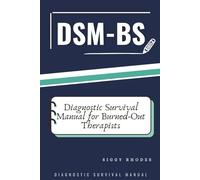 DSM-BS: Diagnostic Survival Manual for Burned-Out Therapists