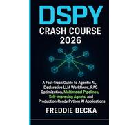 DSPY CRASH COURSE 2026: A FAST-TRACK GUIDE TO AGENTIC AI, DECLARATIVE LLM WORKFLOWS, RAG OPTIMIZATION, MULTIMODAL PIPELINES, SELF-IMPROVING AGENTS, AND PRODUCTION-READY PYTHON AI APPLICATIONS