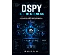 DSPy for Beginners: Build Reliable AI Applications with Python, Prompt Engineering, and Large Language Models