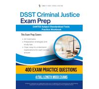 DSST Criminal Justice Exam Prep: Test Prep Workbook for the Dantes Subject Standardized Tests with 400 Practice Questions, 4 Full-Length Mock Exams, Clear Explanations, and Study Tips