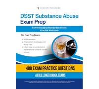 DSST Substance Abuse Exam Prep: Test Prep Workbook for the Dantes Subject Standardized Tests with 400 Practice Questions, 4 Full-Length Mock Exams, Clear Explanations, and Study Tips