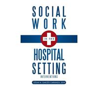 Dsw C Sar M Garc S Carranza Social Work in the Hospital Setting (Tascabile)