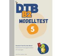 DTB B2 Prüfung: Modelltest 5: Komplette Prüfungssimulation mit Lösungen - Lesen, Hören, Schreiben, Sprechen