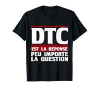 DTC È La Risposta Poco Importa La Domanda | Umorismo Beauf Maglietta