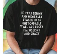 DTF Maglietta Uomo IF I WAS SKINNY AND MENTALLY STABLE I D BE UNSTOPPABLE Y ALL ARE LUCKY I M SQUISHY AND CRAZY T Shirt Divertente Moda Regalo Unico Casual Offerta Esclusiva Shopping Online Fashion Es