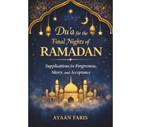 Du’a for the Final Nights of Ramadan: Supplications for Forgiveness, Mercy, and Acceptance