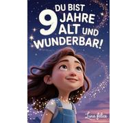 Du bist 9 Jahre alt und wunderbar! Inspirierende Geschichten für Mädchen: Ein magisches Buch mit 15 Erzählungen, die das Selbstvertrauen stärken und die Kreativität fördern