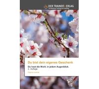Du bist dein eigenes Geschenk: Du hast die Wahl, in jedem Augenblick. 2. Auflage