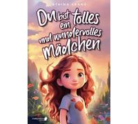 Du bist ein tolles und wundervolles Mädchen: Inspirierende Mutmachgeschichten über Liebe, Stärke und Selbstvertrauen (Geschenkbuch für Mädchen)