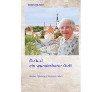Du bist ein wunderbarer Gott: Gottes Führung in meinem ganzen Leben