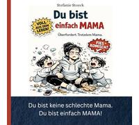 Du bist einfach Mama: Überfordert, trotzdem Mama