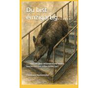 Du bist einzigartig………….: ……. oder die ganz besondere und wahre Geschichte vom süßen Keiler Carl !