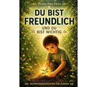Du Bist Freundlich, Und Du Bist Wichtig: Eine herzerwärmende Kindergeschichte über Freundlichkeit, Gefühle, Selbstvertrauen und Selbstwertgefühl | Gute-Nacht-Geschichten für Jungen