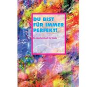 Du bist für immer perfekt!: Ein Weisheitsbuch für Kinder