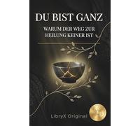 Du bist GANZ: Der Weg zur Heilung ist keiner
