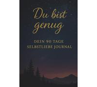 Du bist genug: Dein 90 Tage Selbstliebe Journal