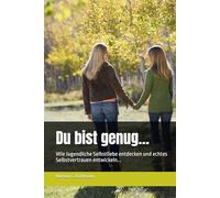 Du bist genug…: Wie Jugendliche Selbstliebe entdecken und echtes Selbstvertrauen entwickeln...